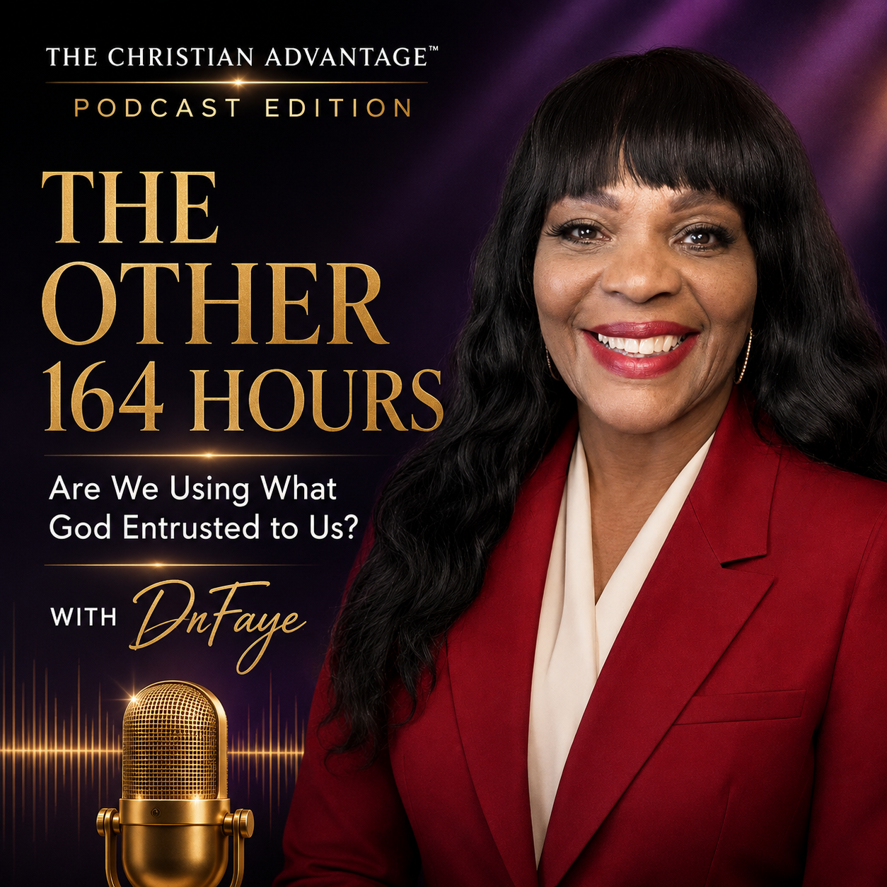 The Christian Advantage™ Podcast Edition — The Other 164 Hours: Are We Using What God Entrusted to Us? with DrFaye