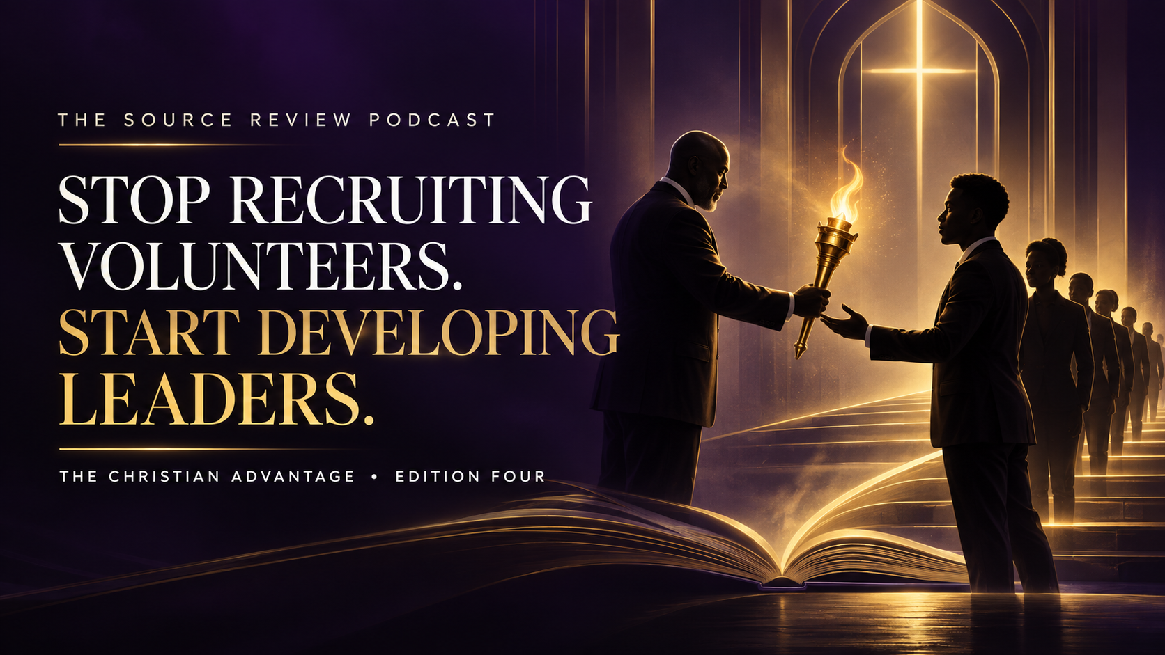 The Christian Advantage™ Source Review Podcast — Stop Recruiting Volunteers. Start Developing Leaders., Edition Four with DrFaye